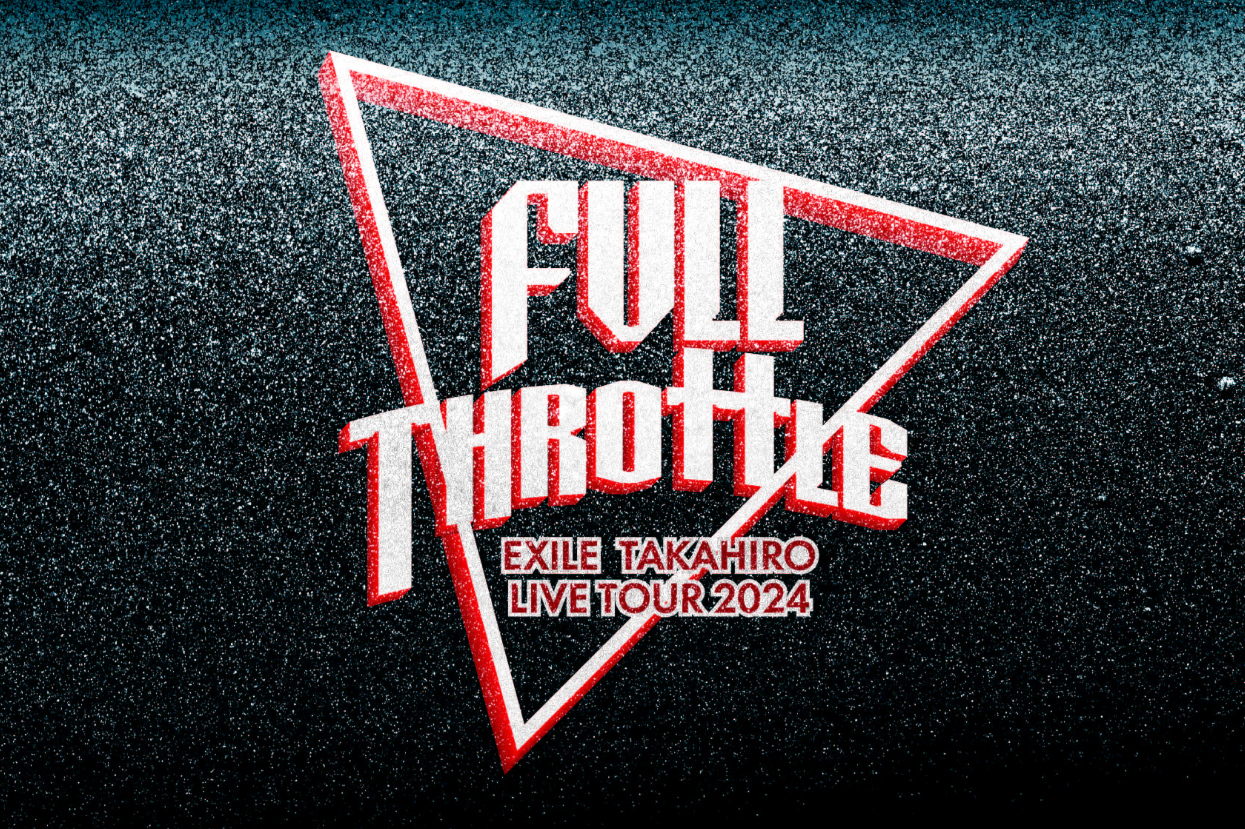 EXILE TAKAHIRO│EXILE TAKAHIRO LIVE TOUR 2024 "FULL THROTTLE"