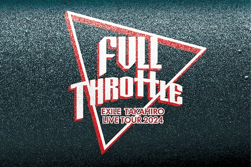 EXILE TAKAHIRO│EXILE TAKAHIRO LIVE TOUR 2024 “FULL THROTTLE”